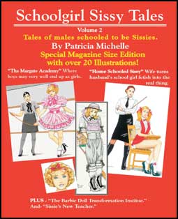 Schoolgirl Sissy Tales Volume Two by Patricia Michelle (20 Full Color Illustrations) mags inc, crossdressing stories, forced feminization, transgender stories, transvestite stories, feminine domination story, sissy maid stories, Patricia Michelle