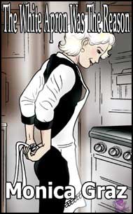 The White Apron Was The Reason eBook by Monica Graz mags inc, Reluctant press, crossdressing stories, transgender stories, transsexual stories, transvestite stories, female domination, Monica Graz
