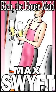 Rich, the House Maid by Max Swyft mags inc, Reluctant press, crossdressing stories, transgender stories, transsexual stories, transvestite stories, female domination, Max Swyft