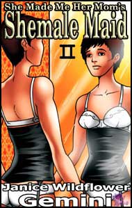 She Made Me Her Moms Shemale Maid Part 2 by Janice Wildflower Gemini Janice Wildflower Gemini, mags, inc, novelettes, crossdressing, transgender, transsexual, transvestite, feminine, domination, story, stories, fiction