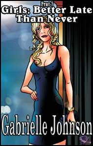 FRAT 7 - Girls: Better Late Than Never by Gabrielle Johnson Gabrielle Johnson. mags inc, crossdressing stories, transvestite story,sissy stories