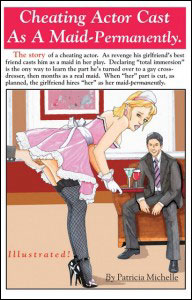 Cheating Actor Cast as a Maid Permanently by Patricia Michelle mags, inc, novelettes, crossdressing, transgender, transsexual, transvestite, feminine, domination, story, stories, fiction