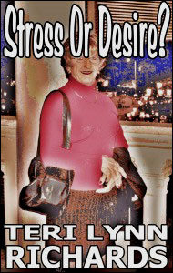 STRESS OR DESIRE by Terri Lynn Richards mags, inc, novelettes, crossdressing, transgender, transsexual, transvestite, feminine, domination, story, stories, fiction