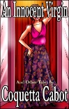 An Innocent Virgin and Other Stories by Coquetta Cabot mags, inc, novelettes, crossdressing, transgender, transsexual, transvestite, feminine, domination, story, stories, fiction