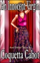 An Innocent Virgin and Other Stories by Coquetta Cabot mags, inc, novelettes, crossdressing, transgender, transsexual, transvestite, feminine, domination, story, stories, fiction
