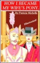 How I Became My Wife's Pony by Patricia Michelle mags inc novelettes. Pony Play, humiliation,  transgender, transsexual, transvestite, female domination, forced crossdressing. Patricia Michelle