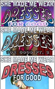 SHE MADE ME WEAR DRESSES FOR GOOD Parts 1, 2 and 3 by Janice Wildflower Gemini mags, inc, novelettes, crossdressing, transgender, transsexual, transvestite, feminine, domination, story, stories, fiction